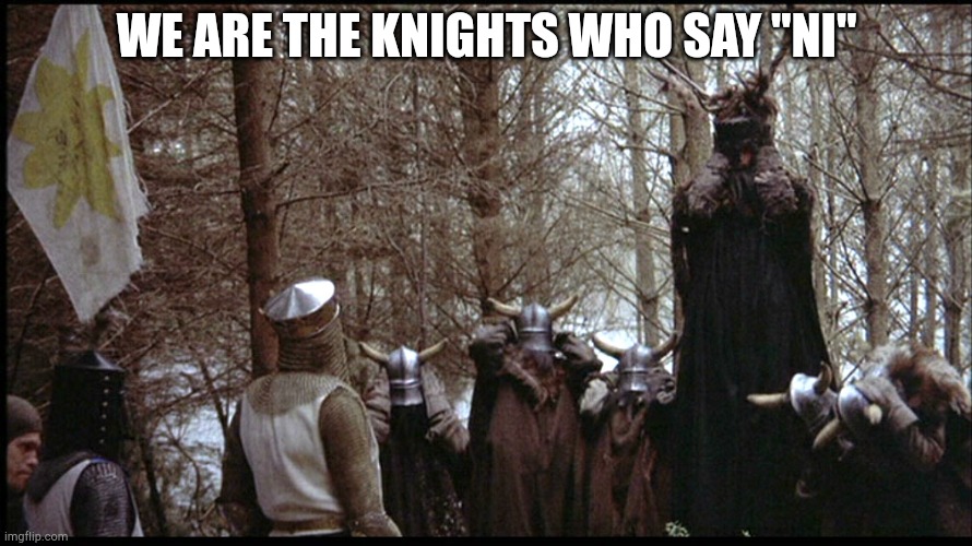 We are no longer the knights who say NI! | WE ARE THE KNIGHTS WHO SAY "NI" | image tagged in we are no longer the knights who say ni | made w/ Imgflip meme maker
