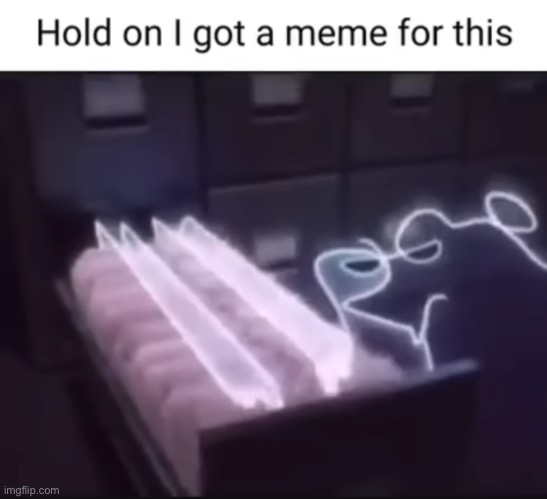 Hold on I got a meme for this | image tagged in hold on i got a meme for this | made w/ Imgflip meme maker