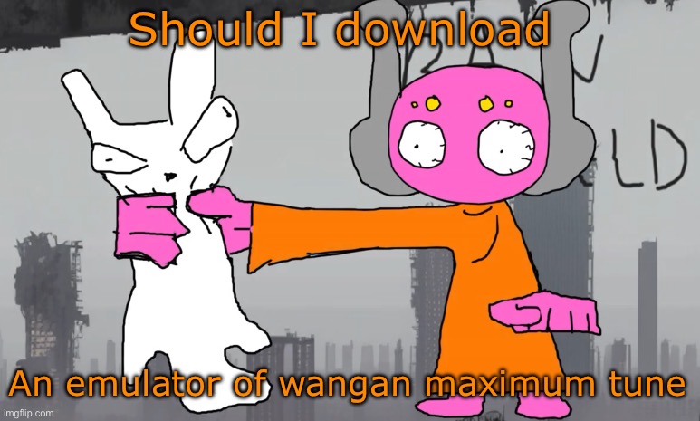 five pebbles announcement | Should I download; An emulator of wangan maximum tune | image tagged in five pebbles announcement | made w/ Imgflip meme maker