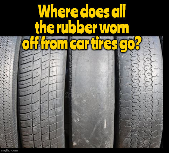 Where does it al go? | image tagged in car tires,worn out tires,vanished,missing,side of the road,tire heaven | made w/ Imgflip meme maker