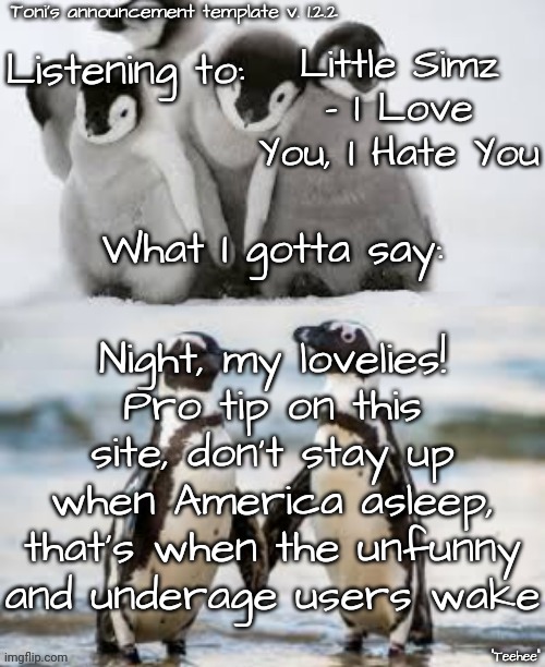 Talking about (insert user posting  their plushies with unfunny captions) | Little Simz - I Love You, I Hate You; Night, my lovelies!
Pro tip on this site, don't stay up when America asleep, that's when the unfunny and underage users wake | image tagged in ametonian announcement template version 1 2 2 | made w/ Imgflip meme maker