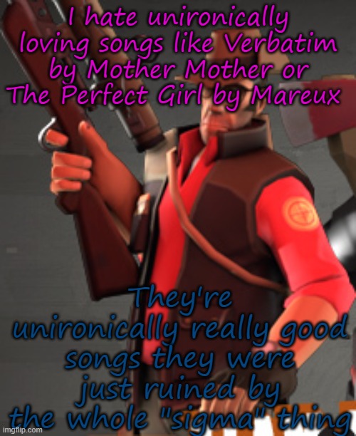 TF2 sniper | I hate unironically loving songs like Verbatim by Mother Mother or The Perfect Girl by Mareux; They're unironically really good songs they were just ruined by the whole "sigma" thing | image tagged in tf2 sniper | made w/ Imgflip meme maker