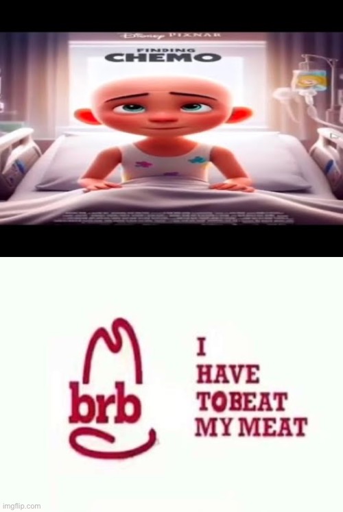 image tagged in chemo,brb i have to beat my meat | made w/ Imgflip meme maker