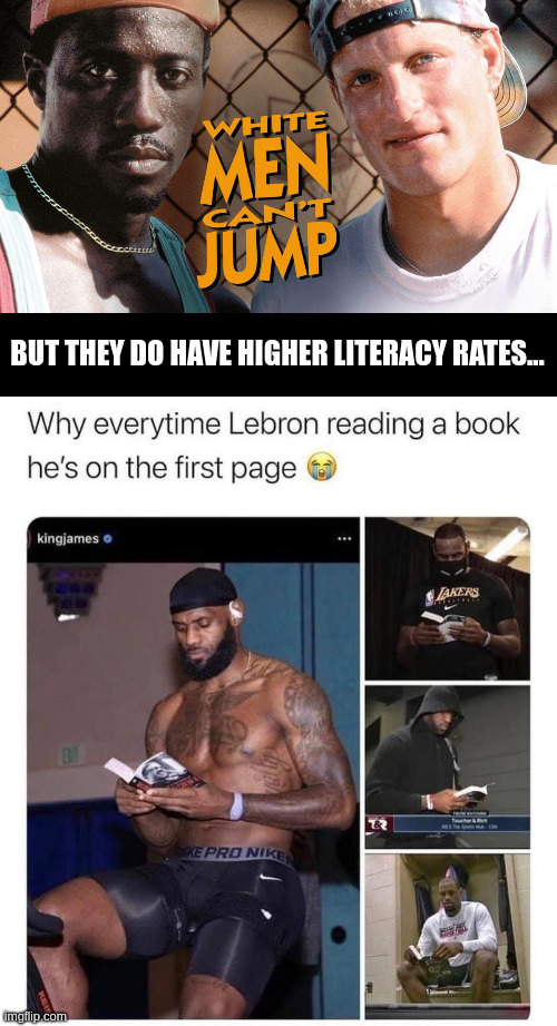 white men can't jump | BUT THEY DO HAVE HIGHER LITERACY RATES... | image tagged in black square | made w/ Imgflip meme maker