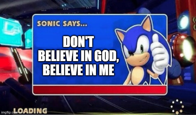 believe | DON'T BELIEVE IN GOD,
BELIEVE IN ME | image tagged in sonic says | made w/ Imgflip meme maker