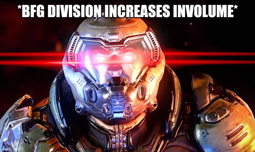 Doomslayer intensifies | *BFG DIVISION INCREASES INVOLUME* | image tagged in doomslayer intensifies | made w/ Imgflip meme maker
