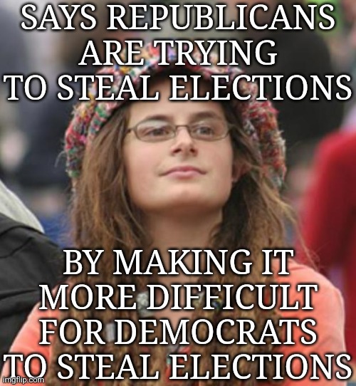 Can you believe folks are already pushing this narrative? | SAYS REPUBLICANS ARE TRYING TO STEAL ELECTIONS; BY MAKING IT MORE DIFFICULT FOR DEMOCRATS TO STEAL ELECTIONS | image tagged in college liberal small,elections,laws,crime,triggered liberal,hypocrisy | made w/ Imgflip meme maker