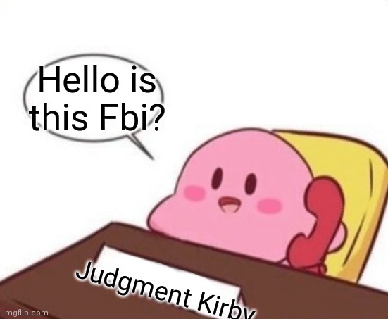 Hello? | Hello is this Fbi? Judgment Kirby | image tagged in kirby on the phone | made w/ Imgflip meme maker