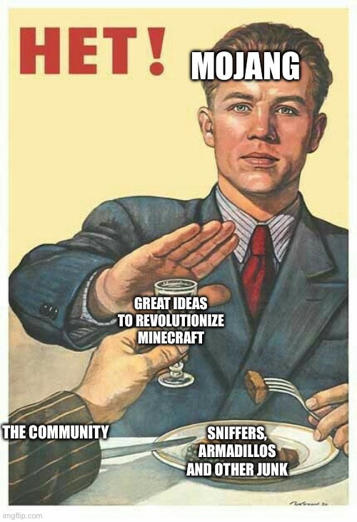 Very true | MOJANG; GREAT IDEAS TO REVOLUTIONIZE MINECRAFT; THE COMMUNITY; SNIFFERS, ARMADILLOS AND OTHER JUNK | image tagged in het soviet propaganda | made w/ Imgflip meme maker