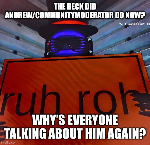 And I know it’s not because of the altercation I had with him 2 days ago | THE HECK DID ANDREW/COMMUNITYMODERATOR DO NOW? WHY’S EVERYONE TALKING ABOUT HIM AGAIN? | made w/ Imgflip meme maker