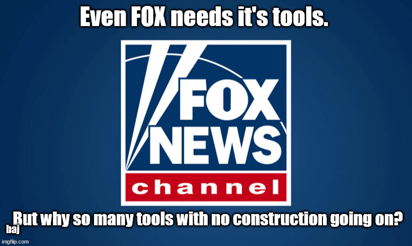 FOX News | baj | image tagged in fox news,tools | made w/ Imgflip meme maker