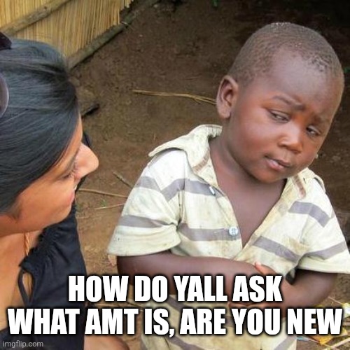 Third World Skeptical Kid Meme | HOW DO YALL ASK WHAT AMT IS, ARE YOU NEW | image tagged in memes,third world skeptical kid | made w/ Imgflip meme maker