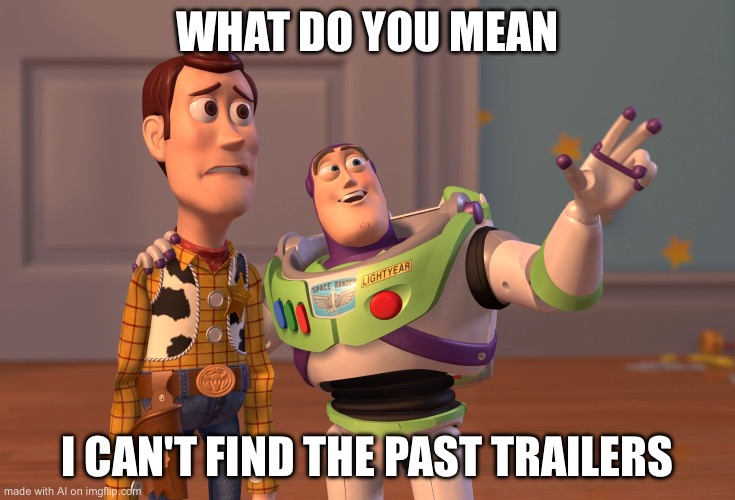 X, X Everywhere Meme | WHAT DO YOU MEAN; I CAN'T FIND THE PAST TRAILERS | image tagged in memes,x x everywhere | made w/ Imgflip meme maker