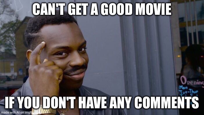 Roll Safe Think About It | CAN'T GET A GOOD MOVIE; IF YOU DON'T HAVE ANY COMMENTS | image tagged in memes,roll safe think about it | made w/ Imgflip meme maker