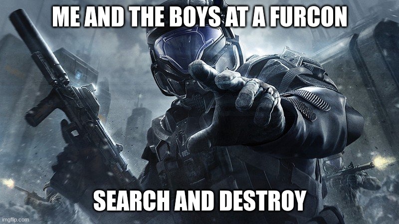 ODST | ME AND THE BOYS AT A FURCON SEARCH AND DESTROY | image tagged in odst | made w/ Imgflip meme maker