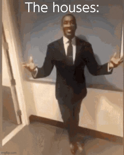 smiling black guy in suit | The houses: | image tagged in smiling black guy in suit | made w/ Imgflip meme maker