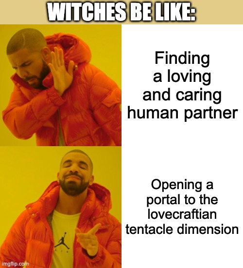 Femcel moment | WITCHES BE LIKE:; Finding a loving and caring human partner; Opening a portal to the lovecraftian tentacle dimension | image tagged in memes,drake hotline bling,femcel,witch,tentacles,magic | made w/ Imgflip meme maker