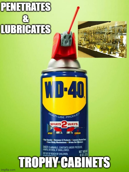 Wd40 | PENETRATES &
LUBRICATES TROPHY CABINETS | image tagged in wd40 | made w/ Imgflip meme maker