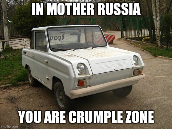 You ARE the crumple zone | IN MOTHER RUSSIA; YOU ARE CRUMPLE ZONE | image tagged in ugly russian car s3d,russia,mother russia | made w/ Imgflip meme maker