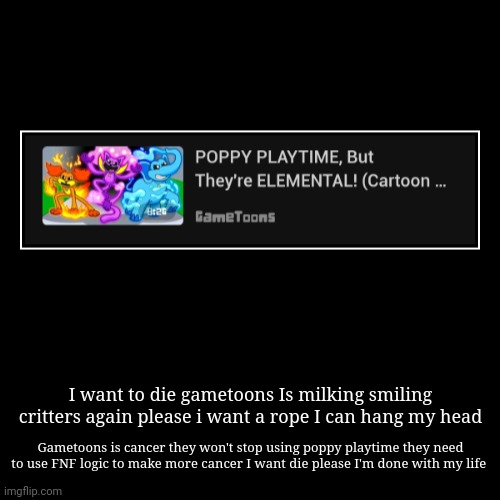 This is getting worse | I want to die gametoons Is milking smiling critters again please i want a rope I can hang my head | Gametoons is cancer they won't stop usin | image tagged in gametoons,what the fu-,kids these days | made w/ Imgflip demotivational maker