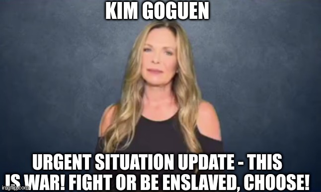 Kim Goguen: Urgent Situation Update - This is WAR! Fight or Be Enslaved, Choose! (Video) 