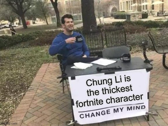 Change My Mind Meme | Chung Li is the thickest fortnite character | image tagged in memes,change my mind | made w/ Imgflip meme maker