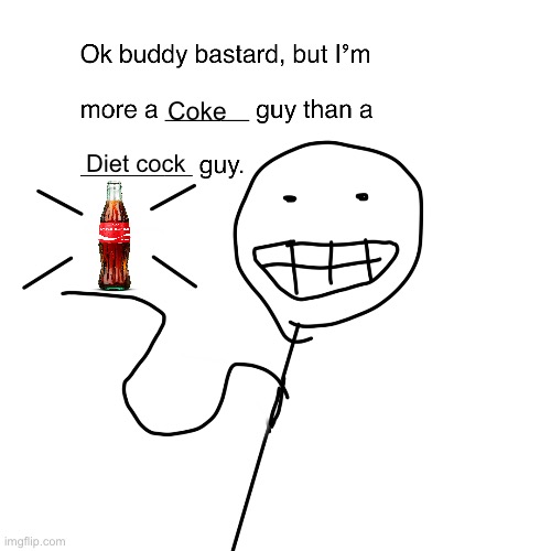 Ok buddy | Coke Diet cock | image tagged in ok buddy | made w/ Imgflip meme maker