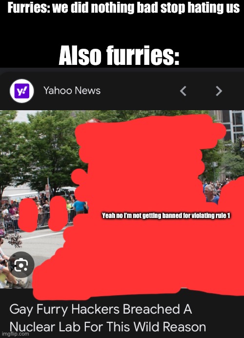 #furriesneedtherapy | Furries: we did nothing bad stop hating us; Also furries:; Yeah no I’m not getting banned for violating rule 1 | image tagged in anti furry | made w/ Imgflip meme maker
