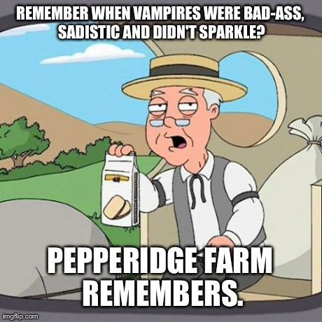 How Did This Happen? | REMEMBER WHEN VAMPIRES WERE BAD-ASS, SADISTIC AND DIDN'T SPARKLE? PEPPERIDGE FARM REMEMBERS. | image tagged in memes,pepperidge farm remembers | made w/ Imgflip meme maker