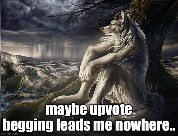 Image Title | maybe upvote begging leads me nowhere.. | image tagged in melancholic werewolf,werewolf,upvote begging | made w/ Imgflip meme maker