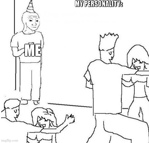 Guy in corner of party | MY PERSONALITY: ME | image tagged in guy in corner of party | made w/ Imgflip meme maker