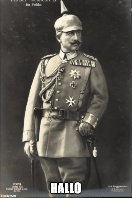 Kaiser Wilhelm | HALLO | image tagged in kaiser wilhelm | made w/ Imgflip meme maker