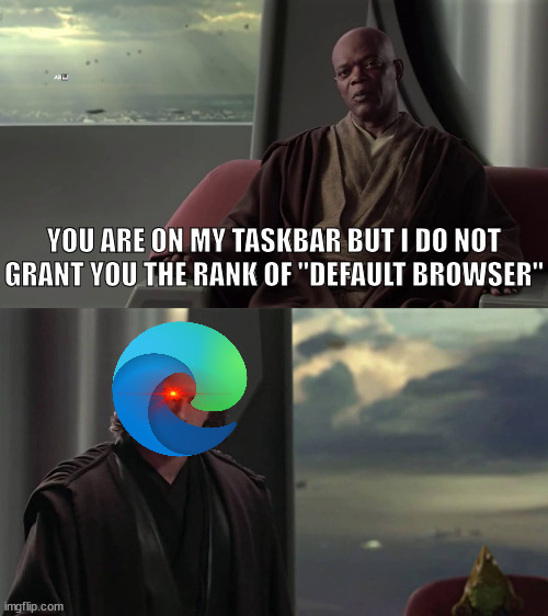 Microsoft Edge Default Browser | AR🎹; YOU ARE ON MY TASKBAR BUT I DO NOT GRANT YOU THE RANK OF "DEFAULT BROWSER" | image tagged in you are blank but we do not grant you blank | made w/ Imgflip meme maker