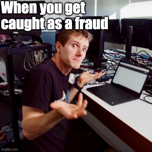 I know this is a little late | When you get caught as a fraud | image tagged in i don t know | made w/ Imgflip meme maker