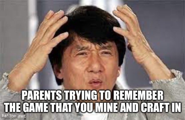 Parents trying to remember | PARENTS TRYING TO REMEMBER THE GAME THAT YOU MINE AND CRAFT IN | image tagged in confused chinese man | made w/ Imgflip meme maker