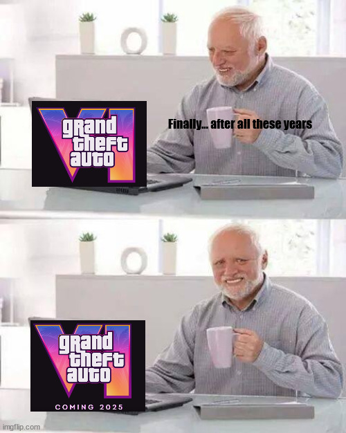 WTF takes Rockstar so Long??? | Finally... after all these years | image tagged in memes,hide the pain harold | made w/ Imgflip meme maker