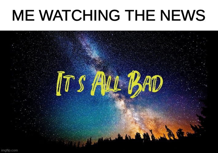 Its rlly not tho | ME WATCHING THE NEWS | image tagged in political meme,meme,funny,breaking news | made w/ Imgflip meme maker
