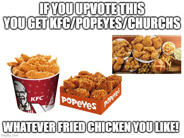 IF YOU UPVOTE THIS YOU GET KFC/POPEYES/CHURCHS; WHATEVER FRIED CHICKEN YOU LIKE! | made w/ Imgflip meme maker