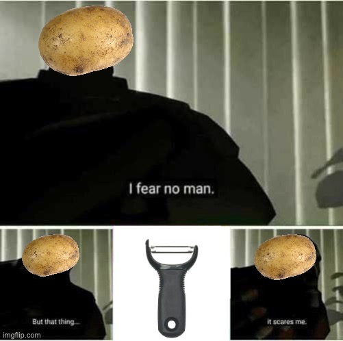 The peeler | image tagged in i fear no man | made w/ Imgflip meme maker