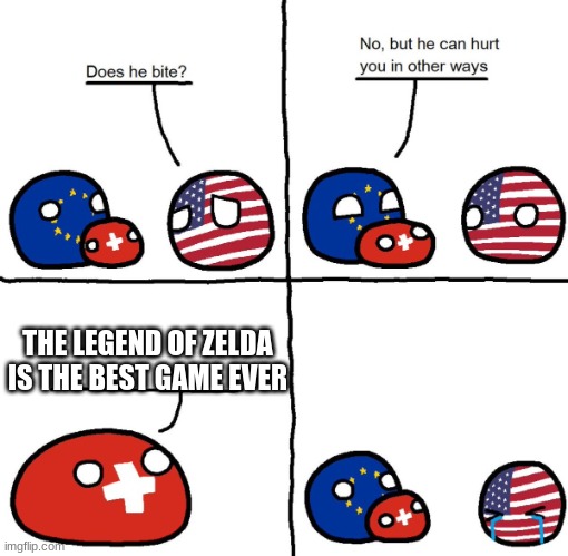 Switzerlandball hurts usa in other ways | THE LEGEND OF ZELDA IS THE BEST GAME EVER | image tagged in switzerlandball hurts usa in other ways | made w/ Imgflip meme maker