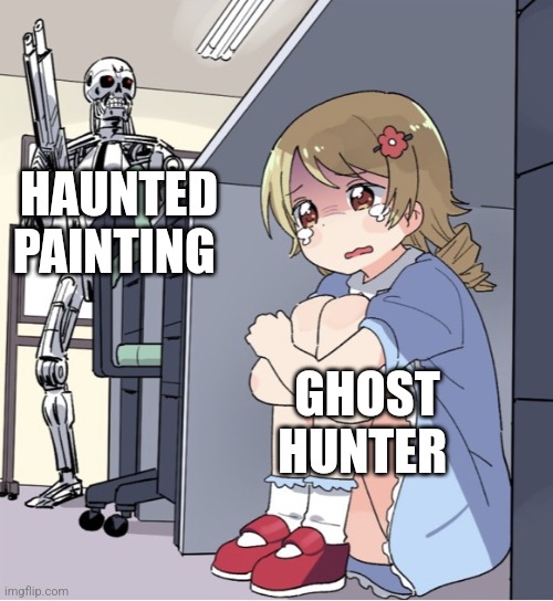 Haunted painting | HAUNTED PAINTING; GHOST HUNTER | image tagged in anime girl hiding from terminator | made w/ Imgflip meme maker