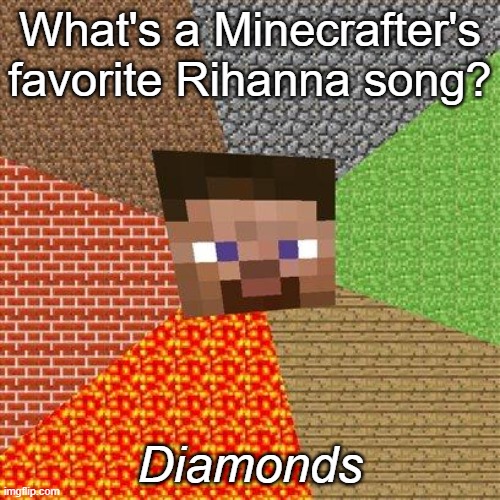 shine bright like a diamond | What's a Minecrafter's favorite Rihanna song? Diamonds | image tagged in minecraft steve,rihanna,diamonds,music,minecraft memes,memes | made w/ Imgflip meme maker