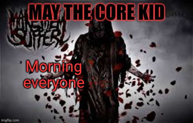 Maythecorekid temp | Morning everyone | image tagged in maythecorekid temp | made w/ Imgflip meme maker