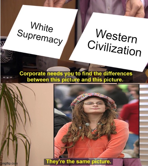 They're The Same Picture | White Supremacy; Western Civilization | image tagged in memes,they're the same picture | made w/ Imgflip meme maker