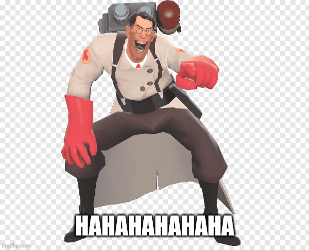 medic tf2 laughing | HAHAHAHAHAHA | image tagged in medic tf2 laughing | made w/ Imgflip meme maker