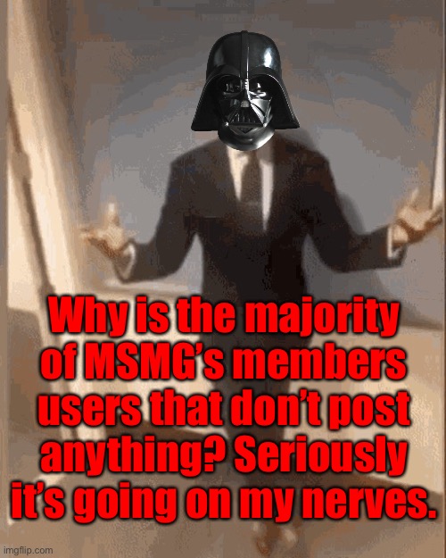 With so many users, there needs to be more activity like old days. | Why is the majority of MSMG’s members users that don’t post anything? Seriously it’s going on my nerves. | image tagged in smiling black guy in suit | made w/ Imgflip meme maker