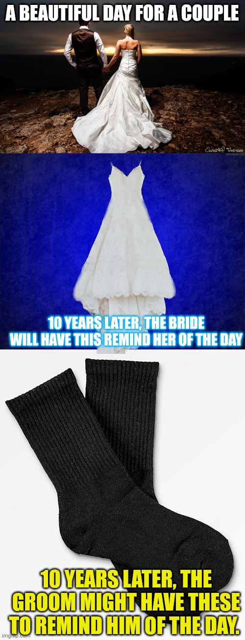 A BEAUTIFUL DAY FOR A COUPLE; 10 YEARS LATER, THE BRIDE WILL HAVE THIS REMIND HER OF THE DAY; 10 YEARS LATER, THE GROOM MIGHT HAVE THESE TO REMIND HIM OF THE DAY. | image tagged in wedding couple,blue background,black socks | made w/ Imgflip meme maker