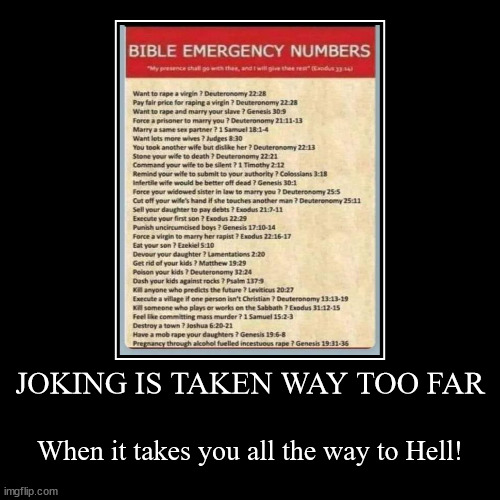 The Bible Emergency Numbers Blasphemy 01 | JOKING IS TAKEN WAY TOO FAR | When it takes you all the way to Hell! | image tagged in funny,demotivationals,bible emergency numberss,blasphemy,funny as hell | made w/ Imgflip demotivational maker