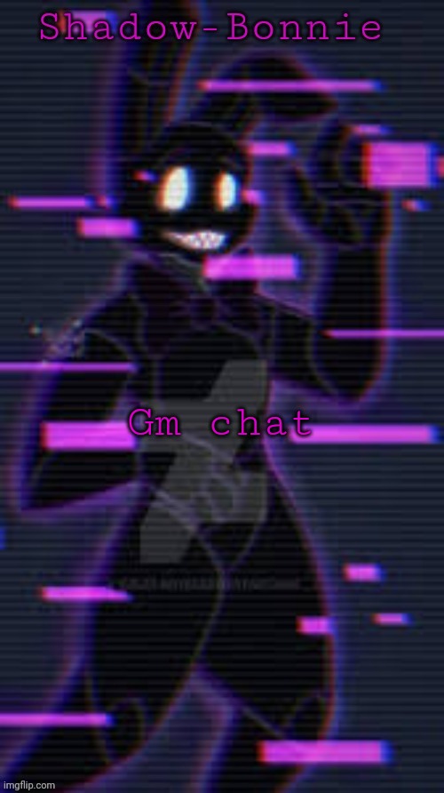 Shadow-Bonnie's template | Gm chat | image tagged in shadow-bonnie's template | made w/ Imgflip meme maker