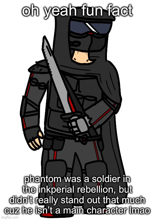 yay | oh yeah fun fact; phantom was a soldier in the inkperial rebellion, but didn’t really stand out that much cuz he isn’t a main character lmao | image tagged in phantom master assassin imgflip-bossfights | made w/ Imgflip meme maker